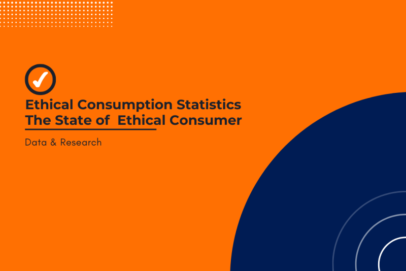 20+ Ethical Consumption Statistics: The State of  Ethical Consumer in 2022