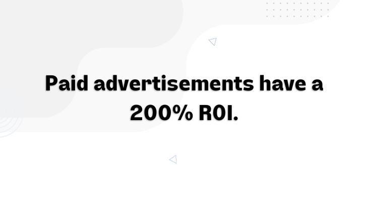Paid advertisements have a 200% ROI